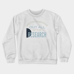 Petri-Dishing Out All of the Research Crewneck Sweatshirt